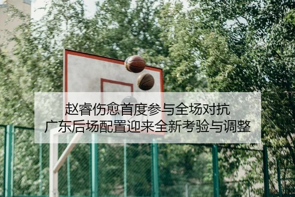 赵睿伤愈首度参与全场对抗 广东后场配置迎来全新考验与调整